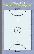 Cover-Bild zum Titel 'Futsal 2 in 1 Taktikboard und Trainingsbuch' von 'Theo Von Taane'