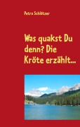 Cover-Bild zum Titel 'Was quakst Du denn? Die Kröte erzählt...' von 'Petra Schlötzer'