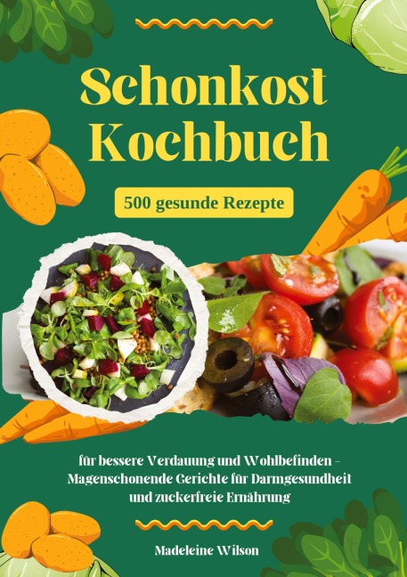 Schonkost Kochbuch: 500 gesunde Rezepte für bessere Verdauung und Wohlbefinden - Magenschonende Gerichte für Darmgesundheit und zuckerfreie Ernährung - Madeleine Wilson