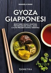 Gyoza giapponesi. Ricettario facile e gustoso per realizzare gyoza, jiaozi e altri prelibati ravioli orientali - Manuela Vanni