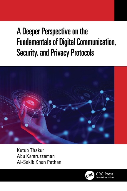 A Deeper Perspective on the Fundamentals of Digital Communication, Security, and Privacy Protocols - Kutub Thakur, Al-Sakib Khan Pathan, Abu Kamruzzaman