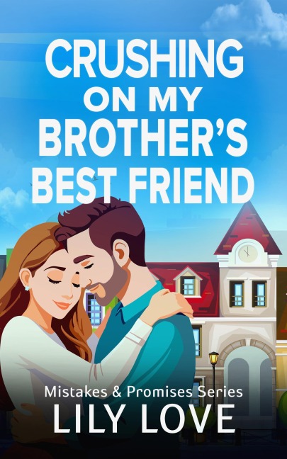 Crushing On My Brother's Best Friend (Mistakes & Promises, #1) - Lily Love