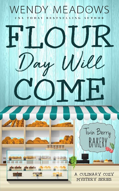 Flour Day will Come (Twin Berry Bakery, #8) - Wendy Meadows