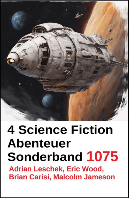 4 Science Fiction Abenteuer Sonderband 1075 - Adrian Leschek, Eric Wood, Malcolm Jameson, Brian Carisi
