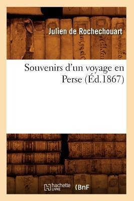 Souvenirs d'Un Voyage En Perse (Éd.1867) - Julien De Rochechouart