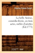 Cover-Bild zum Titel 'La Belle Arsène, Comédie-Féerie, En Trois Actes, Mêlée d'Ariettes, (Éd.1773)' von 'Charles-Simon Favart'