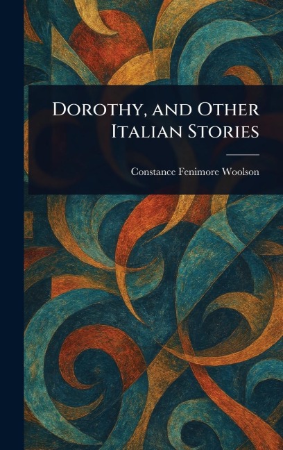 Dorothy, and Other Italian Stories - Constance Fenimore Woolson