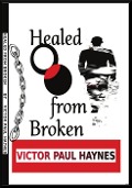 Cover-Bild zum Titel 'Healed from Broken' von 'Victor Paul Haynes'