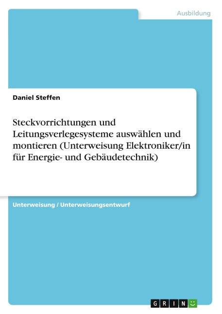 Steckvorrichtungen und Leitungsverlegesysteme auswählen und montieren (Unterweisung Elektroniker/in für Energie- und Gebäudetechnik) - Daniel Steffen