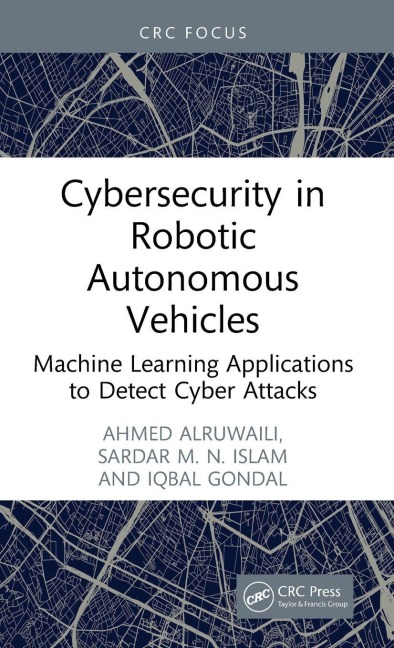 Cybersecurity in Robotic Autonomous Vehicles - Ahmed Alruwaili, Iqbal Gondal, Sardar M. N. Islam