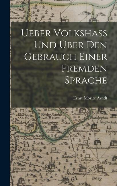 Ueber Volkshass Und Über Den Gebrauch Einer Fremden Sprache - Ernst Moritz Arndt