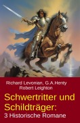 Cover-Bild zum Titel 'Schwertritter und Schildträger: 3 Historische Romane' von 'Richard Levonian, G. A. Henty, Robert Leighton'