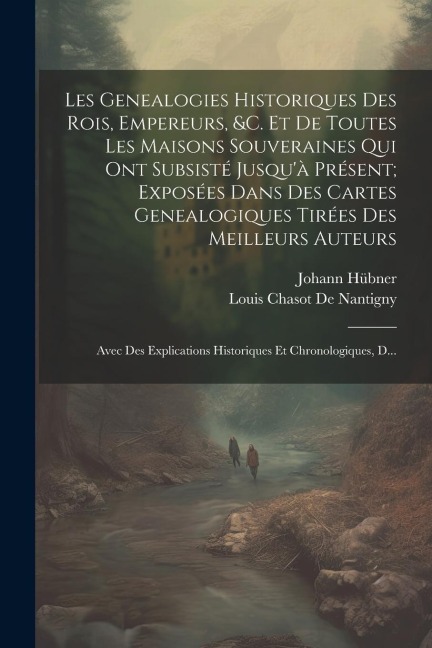 Les Genealogies Historiques Des Rois, Empereurs, &c. Et De Toutes Les Maisons Souveraines Qui Ont Subsisté Jusqu'à Présent; Exposées Dans Des Cartes G - Johann Hübner, Louis Chasot De Nantigny