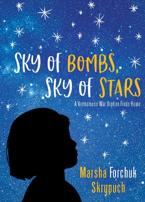 Sky of Bombs, Sky of Stars: A Vietnamese War Orphan Finds Home - Marsha Forchuk Skrypuch