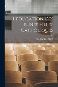 L'éducation des jeunes filles catholiques - Janet Erskine Stuart