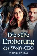 Die süße Eroberung des Wolfs-CEO - Fabiana Dantas