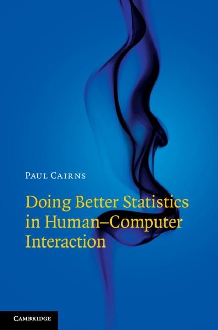 Doing Better Statistics in Human-Computer Interaction - Paul Cairns