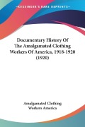 Documentary History Of The Amalgamated Clothing Workers Of America, 1918-1920 (1920) - Amalgamated Clothing Workers America