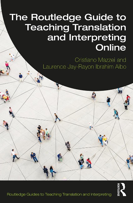 The Routledge Guide to Teaching Translation and Interpreting Online - Cristiano Mazzei, Laurence Jay-Rayon Ibrahim Aibo