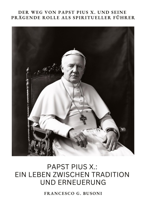 Papst Pius X.:  Ein Leben zwischen  Tradition und Erneuerung - Francesco G. Busoni