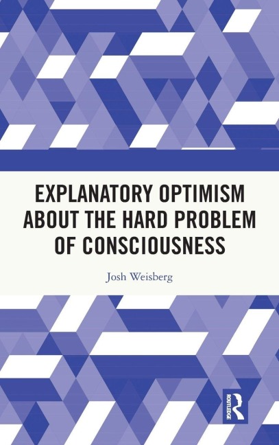 Explanatory Optimism about the Hard Problem of Consciousness - Josh Weisberg