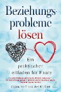 Beziehungsprobleme lösen - Ein praktischer Leitfaden für Paare - Dajana Meißner, Uwe Meißner