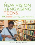 A New Vision for Engaging Teens: YOUmedia Learning Labs Network - National Writing Project