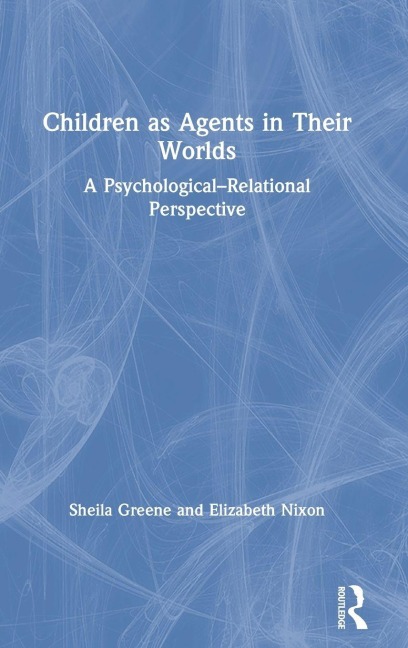 Children as Agents in Their Worlds - Sheila Greene, Elizabeth Nixon