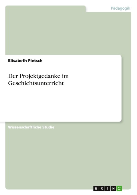 Der Projektgedanke im Geschichtsunterricht - Elisabeth Pietsch