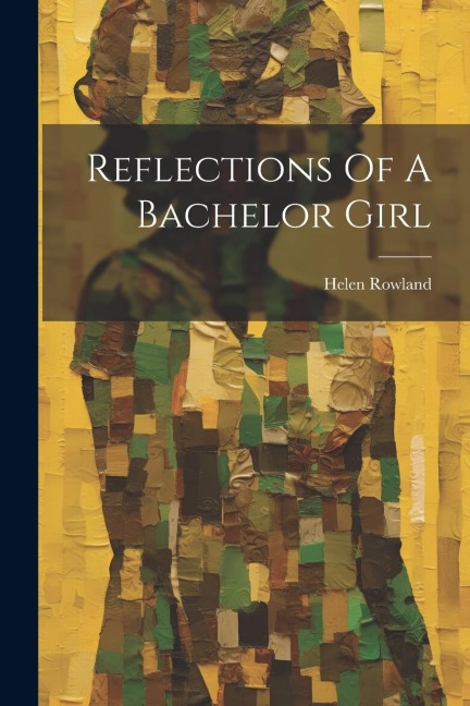 Reflections Of A Bachelor Girl - Helen Rowland