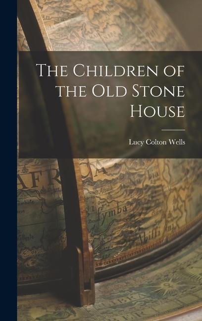 The Children of the Old Stone House - Lucy Colton Wells