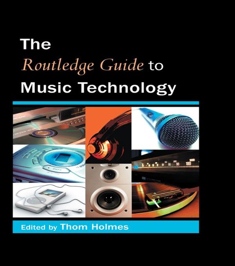 The Routledge Guide to Music Technology - Thom Holmes
