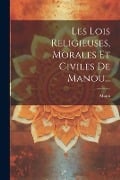 Les Lois Religieuses, Morales Et Civiles De Manou... - 