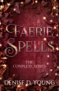 Cover-Bild zum Titel 'Faerie Spells: The Complete Series' von 'Denise D. Young'