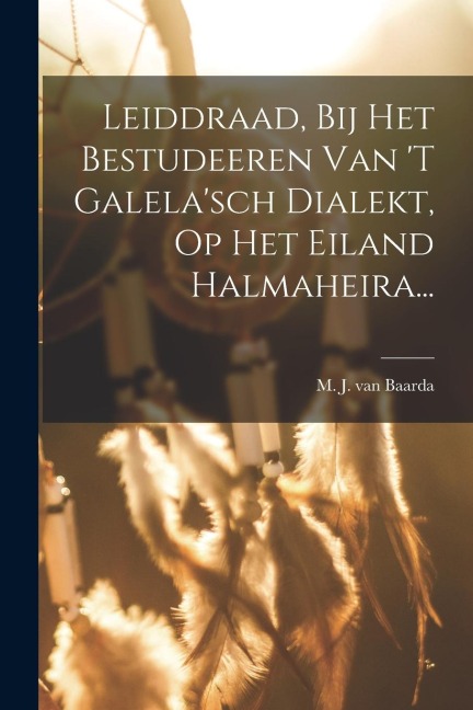 Leiddraad, Bij Het Bestudeeren Van 't Galela'sch Dialekt, Op Het Eiland Halmaheira... - 