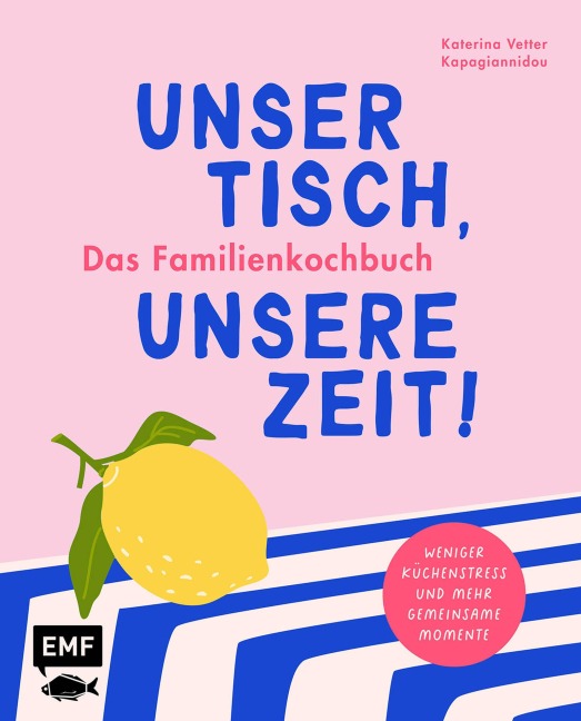 Unser Tisch, unsere Zeit! Das Familienkochbuch - Katerina Vetter Kapagiannidou