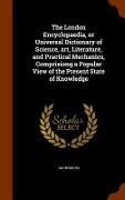 Cover-Bild zum Titel 'The London Encyclopaedia, or Universal Dictionary of Science, art, Literature, and Practical Mechanics, Comprisiong a Popular View of the Present State of Knowledge' von 'Anonymous'