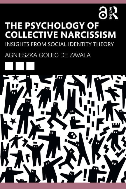 The Psychology of Collective Narcissism - Agnieszka Golec De Zavala