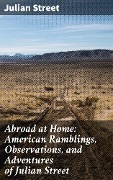 Cover-Bild zum Titel 'Abroad at Home: American Ramblings, Observations, and Adventures of Julian Street' von 'Julian Street'