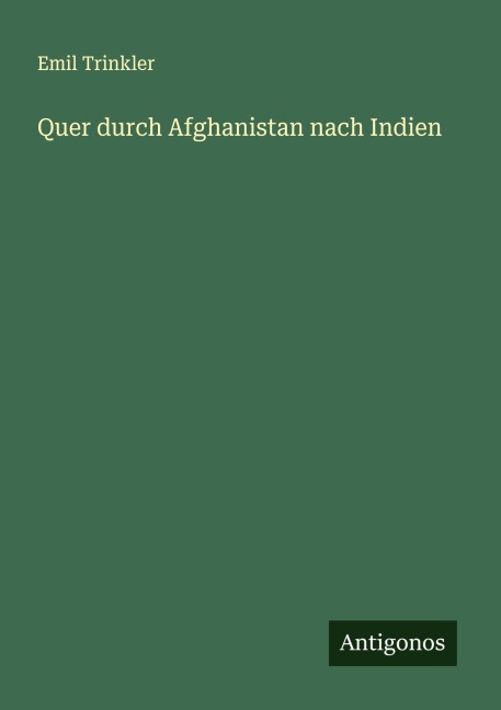 Quer durch Afghanistan nach Indien - Emil Trinkler