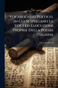Cover-Bild zum Titel 'Vocabolario Poetico, in Cui Si Spiegano Le Voci Ed Elocuzioni Proprie Della PoesÃ-a Italiana' von 'Vincenzo Peretti'