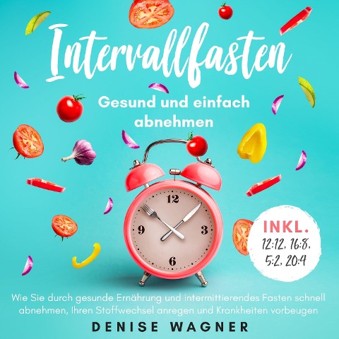 Intervallfasten - Gesund und einfach abnehmen - Denise Wagner