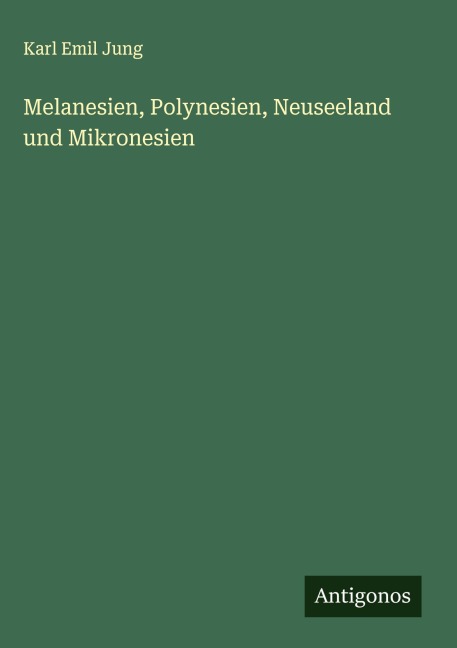 Melanesien, Polynesien, Neuseeland und Mikronesien - Karl Emil Jung