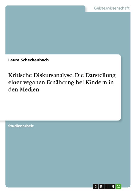 Kritische Diskursanalyse. Die Darstellung einer veganen Ernährung bei Kindern in den Medien - Laura Scheckenbach