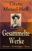 Cover-Bild zum Titel 'Gesammelte Werke: Romane + Erzählungen + Essays' von 'Grete Meisel-Heß'