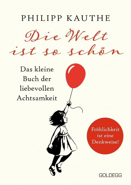 Die Welt ist so schön. Das kleine Buch der liebevollen Achtsamkeit. Ein neuer Blickwinkel für mehr Lebensfreude: Geschichten zum Nachdenken & viel Inspiration! - Philipp Kauthe