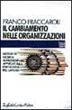 Il cambiamento nelle organizzazioni. Metodi di ricerca longitudinale applicati alla psicologia del lavoro - Franco Fraccaroli