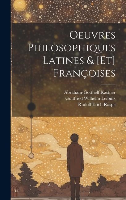 Oeuvres Philosophiques Latines & [et] Françoises - Gottfried Wilhelm Leibniz, Abraham-Gotthelf Kästner