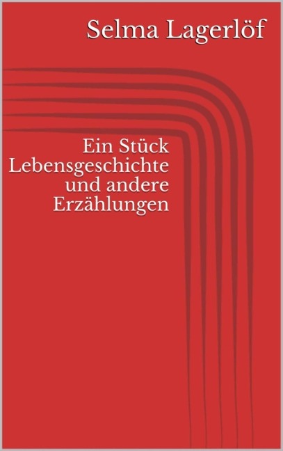 Ein Stück Lebensgeschichte und andere Erzählungen - Selma Lagerlöf
