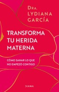 Cover-Bild zum Titel 'Transforma Tu Herida Materna: Cómo Sanar Lo Que No Empezó Contigo / Transform Your Mother Wound' von 'Lydiana Garcia'